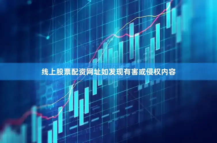 线上股票配资网址如发现有害或侵权内容