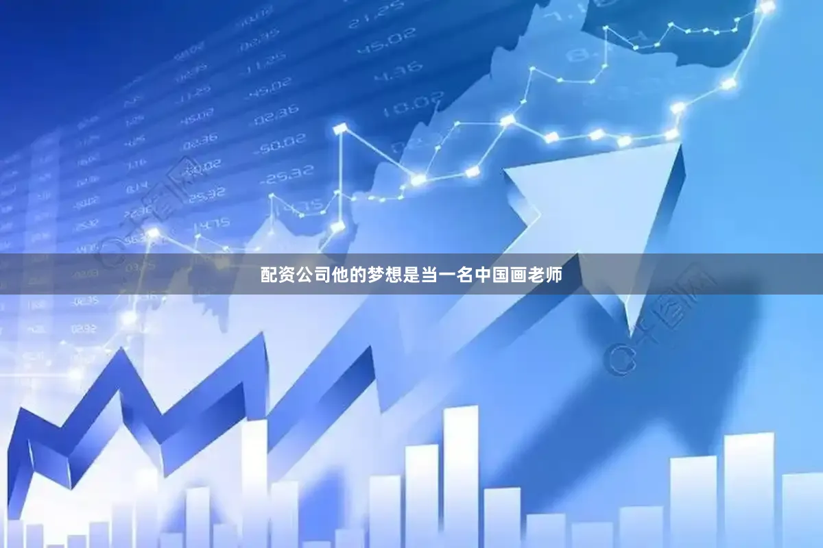 配资公司他的梦想是当一名中国画老师