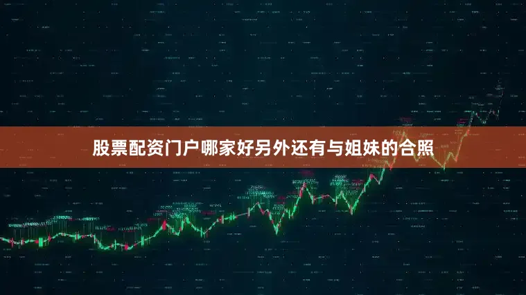 股票配资门户哪家好另外还有与姐妹的合照