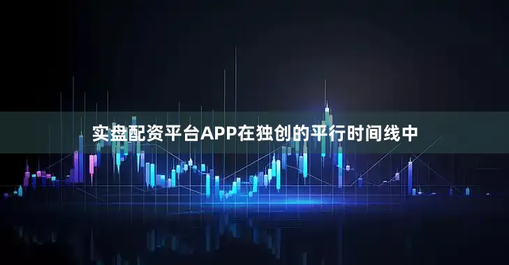 实盘配资平台APP在独创的平行时间线中
