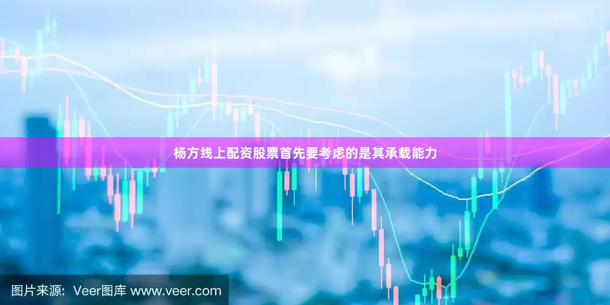 杨方线上配资股票首先要考虑的是其承载能力