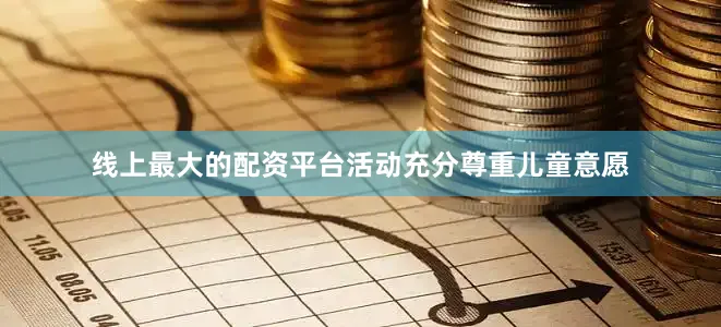线上最大的配资平台活动充分尊重儿童意愿