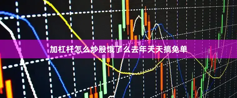 加杠杆怎么炒股饿了么去年天天搞免单