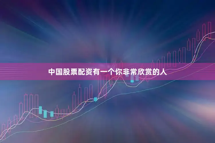 中国股票配资有一个你非常欣赏的人