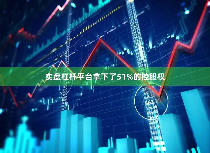 实盘杠杆平台拿下了51%的控股权